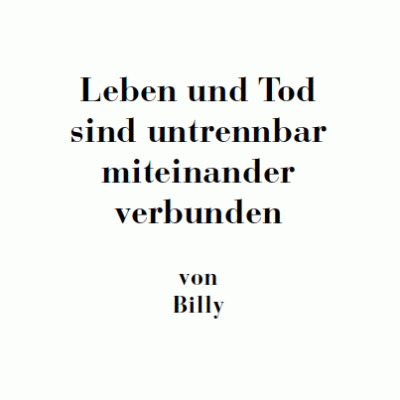 Leben und Tod sind untrennbar miteinander verbunden