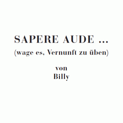 Sapere aude ... (wage es, Vernunft zu üben)