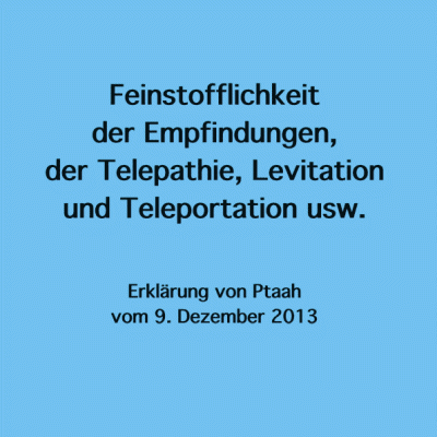 Feinstofflichkeit der Empfindungen, der Telepathie, Levitation und Teleportation usw. (A6)