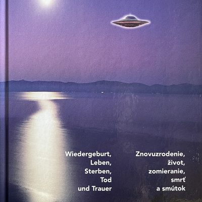 Znovuzrodenie, život, zomieranie, smrt’ a smútok / Wiedergeburt, Leben, Sterben, Tod und Trauer